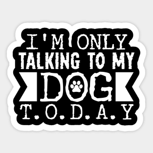 I'm Only Talking to my Dog Today Sticker